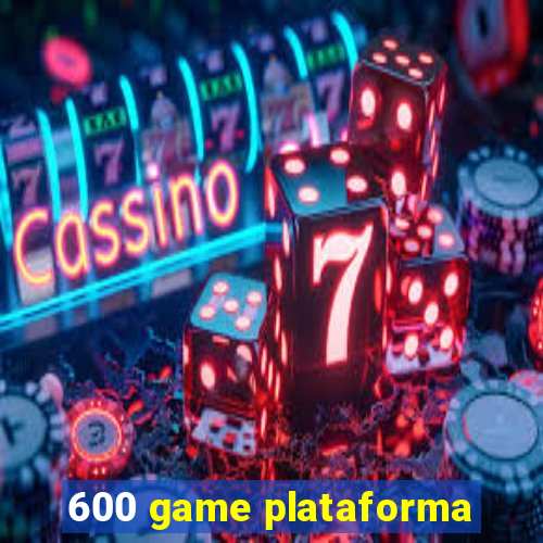 600 game plataforma